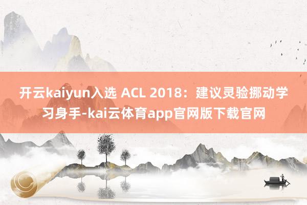 开云kaiyun入选 ACL 2018：建议灵验挪动学习身手-kai云体育app官网版下载官网